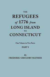 Cover image for The Refugees of 1776 from Long Island to Connecticut. One Volume in Two Parts. Part I