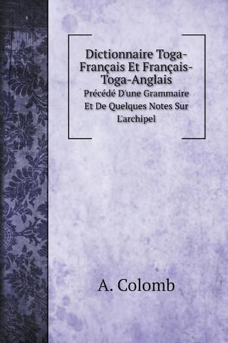 Dictionnaire Toga-Francais Et Francais-Toga-Anglais: Precede D'une Grammaire Et De Quelques Notes Sur L'archipel