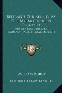 Cover image for Beitraege Zur Kenntniss Der Myrmecophilen Pflanzen: Und Der Bedeutung Der Extranuptialen Nectarien (1891)