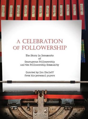 Cover image for A Celebration of Followership: The Story in Documents of Courageous Followership and the Followership Community