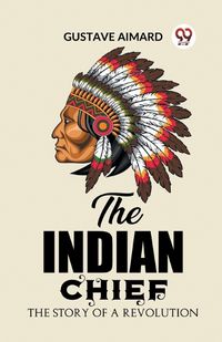 Cover image for The Indian Chief The Story of a Revolution