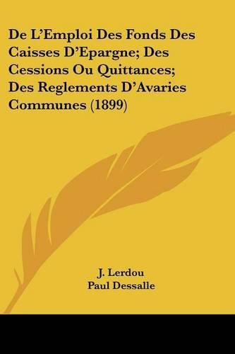 de L'Emploi Des Fonds Des Caisses D'Epargne; Des Cessions Ou Quittances; Des Reglements D'Avaries Communes (1899)