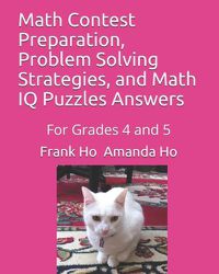 Cover image for Math Contest Preparation, Problem Solving Strategies, and Math IQ Puzzles Answers: For Grades 4 and 5