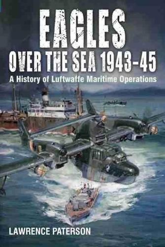 Cover image for Eagles over the Sea, 1943-45: A History of Luftwaffe Maritime Operations