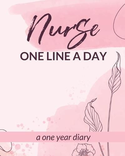 Cover image for Nurse One Line A Day One Year Diary: Memory Journal Daily Events Graduation Gift Morning Midday Evening Thoughts RN LPN Graduation Gift