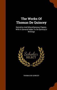Cover image for The Works of Thomas de Quincey: Narrative and Miscellaneous Papers. with a General Index to de Quincey's Writings