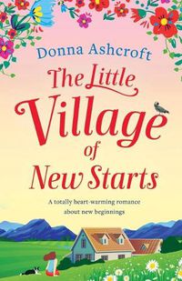 Cover image for The Little Village of New Starts: A totally heartwarming romance about new beginnings