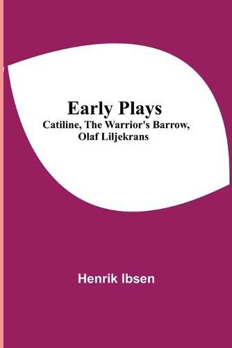 Cover image for Early Plays; Catiline, The Warrior's Barrow, Olaf Liljekrans