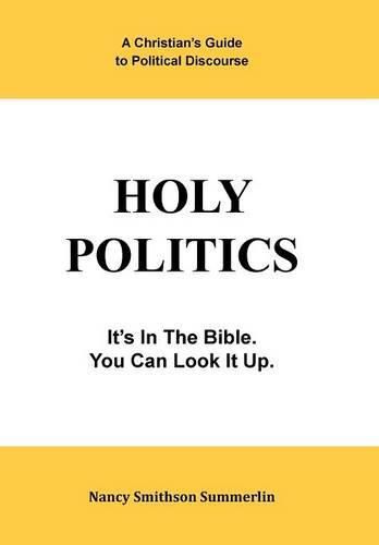 Cover image for Holy Politics: A Christian's Guide to Political Discourse: It's in the Bible; You Can Look It Up.