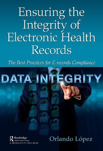 Cover image for Ensuring the Integrity of Electronic Health Records: The Best Practices for E-records Compliance