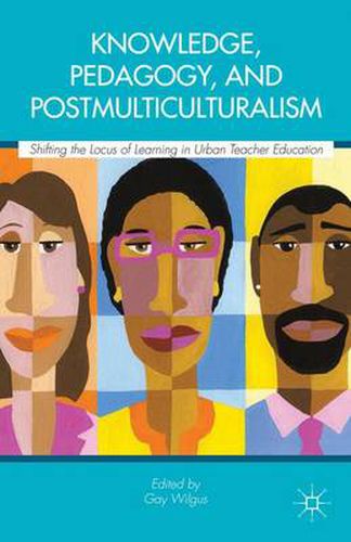 Cover image for Knowledge, Pedagogy, and Postmulticulturalism: Shifting the Locus of Learning in Urban Teacher Education