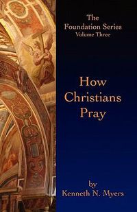 Cover image for How Christians Pray: The Foundation Series Volume Three