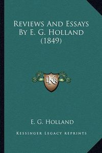 Cover image for Reviews and Essays by E. G. Holland (1849) Reviews and Essays by E. G. Holland (1849)