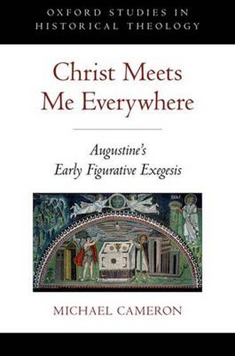 Cover image for Christ Meets Me Everywhere: Augustine's Early Figurative Exegesis