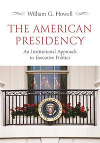 Cover image for The American Presidency: An Institutional Approach to Executive Politics