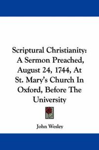 Cover image for Scriptural Christianity: A Sermon Preached, August 24, 1744, at St. Mary's Church in Oxford, Before the University