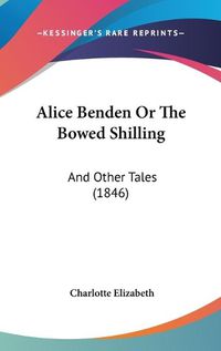 Cover image for Alice Benden Or The Bowed Shilling: And Other Tales (1846)