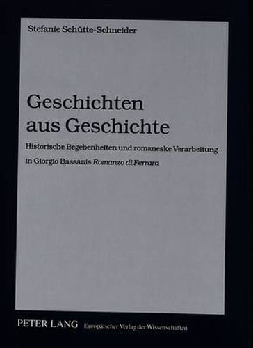 Geschichten aus Geschichte: Historische Begebenheiten und romaneske Verarbeitung in Giorgio Bassanis  Romanzo di Ferrara