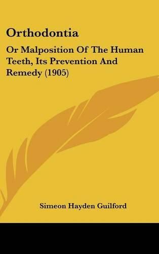 Cover image for Orthodontia: Or Malposition of the Human Teeth, Its Prevention and Remedy (1905)