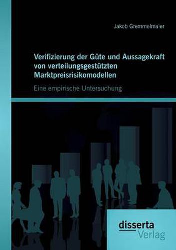Cover image for Verifizierung der Gute und Aussagekraft von verteilungsgestutzten Marktpreisrisikomodellen: Eine empirische Untersuchung