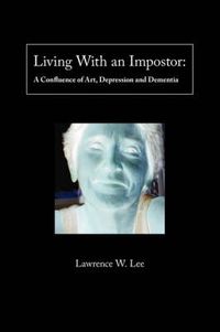 Cover image for Living with an Impostor: A Confluence of Art, Depression and Dementia