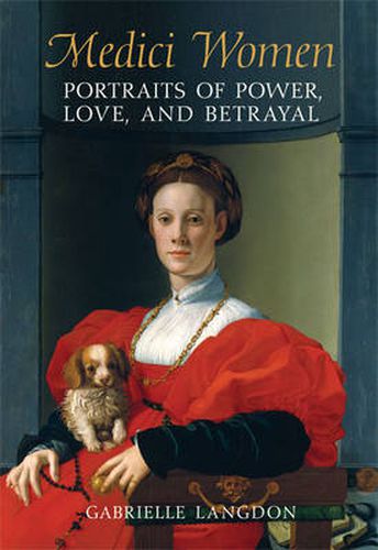 Cover image for Medici Women: Portraits of Power, Love, and Betrayal in the Court of Duke Cosimo I