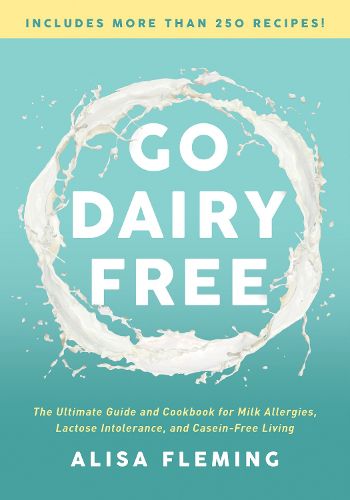 Cover image for Go Dairy Free: The Ultimate Guide and Cookbook for Milk Allergies, Lactose Intolerance, and Casein-Free Living