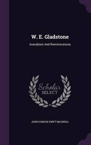 Cover image for W. E. Gladstone: Anecdotes and Reminiscences