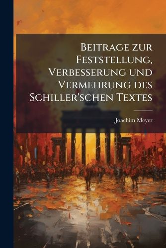 Cover image for Beitrage Zur Feststellung, Verbesserung Und Vermehrung Des Schiller'schen Textes