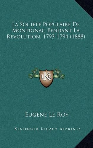 Cover image for La Societe Populaire de Montignac Pendant La Revolution, 1793-1794 (1888)