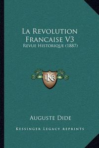 Cover image for La Revolution Francaise V3: Revue Historique (1887)