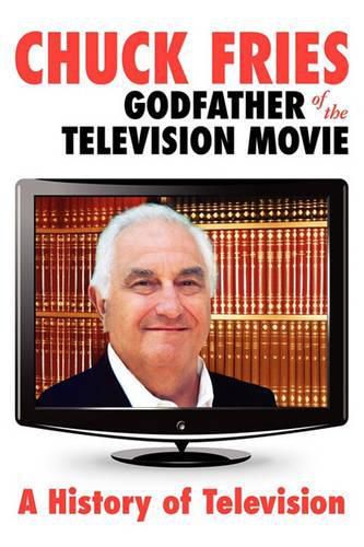 Cover image for Chuck Fries Godfather of the Television Movie: A History of Television