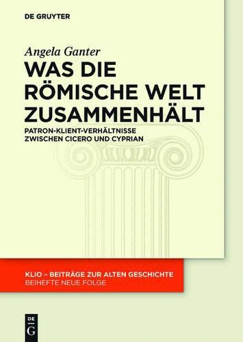 Cover image for Was Die Roemische Welt Zusammenhalt: Patron-Klient-Verhaltnisse Zwischen Cicero Und Cyprian