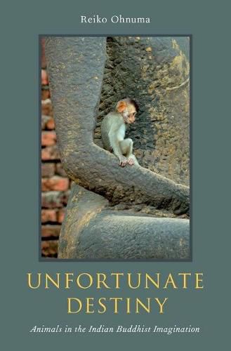 Cover image for Unfortunate Destiny: Animals in the Indian Buddhist Imagination