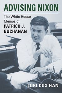 Cover image for Advising Nixon: The White House Memos of Patrick J. Buchanan