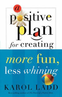 Cover image for A Positive Plan for Creating More Fun, Less Whining