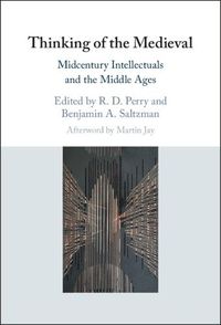 Cover image for Thinking of the Medieval: Midcentury Intellectuals and the Middle Ages