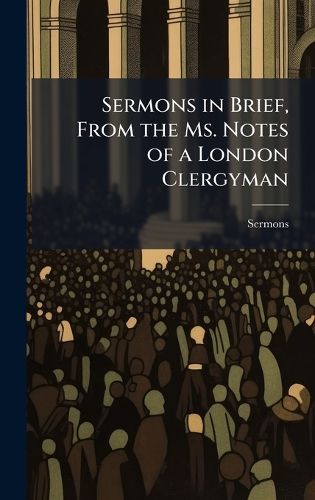 Cover image for Sermons in Brief, From the Ms. Notes of a London Clergyman