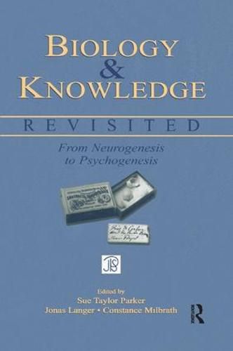 Biology and Knowledge Revisited: From Neurogenesis to Psychogenesis