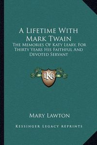 Cover image for A Lifetime with Mark Twain: The Memories of Katy Leary, for Thirty Years His Faithful and Devoted Servant