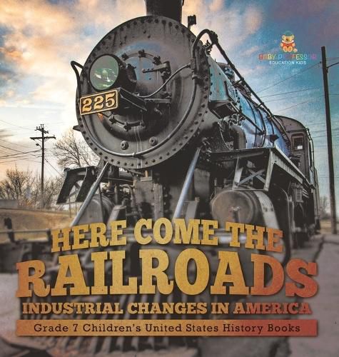 Here Come the Railroads Industrial Changes in America Grade 7 Children's United States History Books