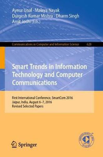 Smart Trends in Information Technology and Computer Communications: First International Conference, SmartCom 2016, Jaipur, India, August 6-7, 2016, Revised Selected Papers