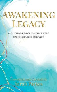 Cover image for Awakening Legacy: 12 Authors' Stories That Help Unleash Your Purpose