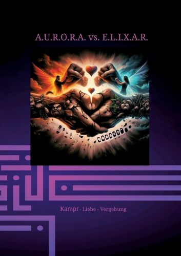 Cover image for A.U.R.O.R.A. vs. E.L.I.X.A.R. Kampf - Liebe - Vergebung