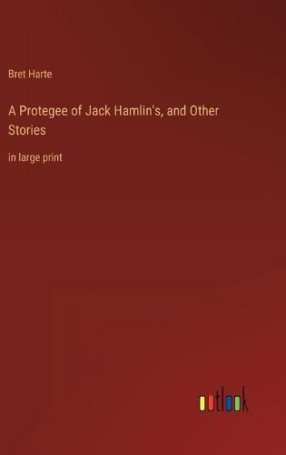 Cover image for A Protegee of Jack Hamlin's, and Other Stories