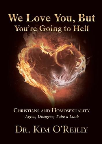 Cover image for We Love You, But You're Going to Hell: Christians and Homosexuality: Agree, Disagree, Take a Look