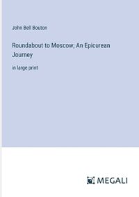 Cover image for Roundabout to Moscow; An Epicurean Journey