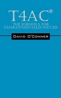 Cover image for T4ac(r): The Formula for Guaranteed Sales Success