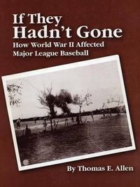 Cover image for If They Hadn't Gone: How World War II Affected Major League Baseball