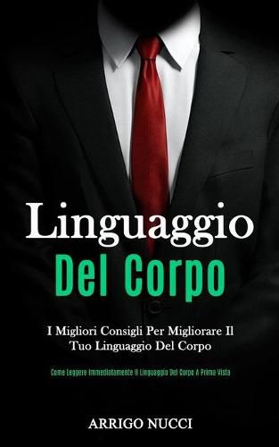 Cover image for Linguaggio Del Corpo: I migliori consigli per migliorare il tuo linguaggio del corpo (Come leggere immediatamente il linguaggio del corpo a prima vista)